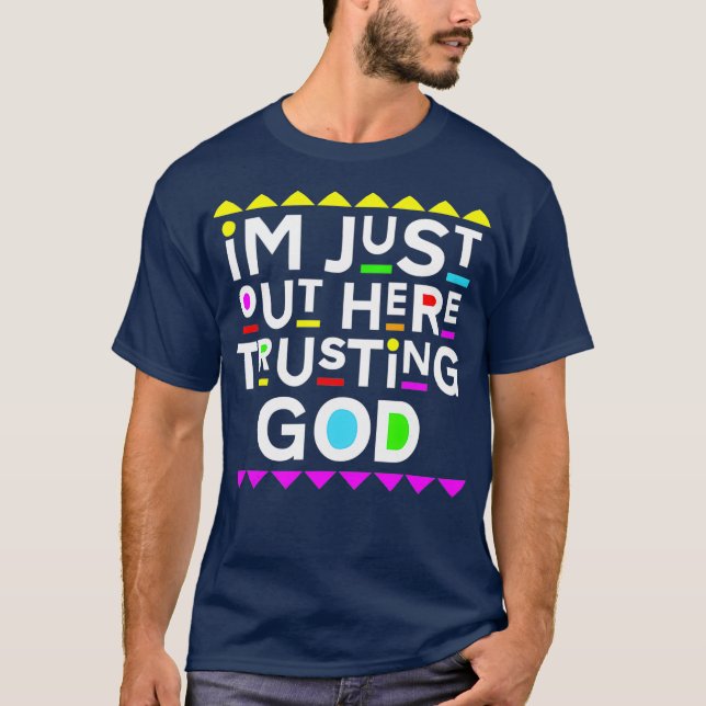 Im Just Out Here Trusting God  90s Style T-Shirt (Front)