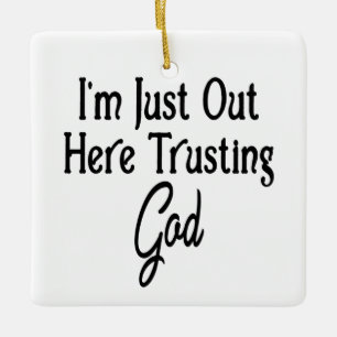 I'm Just Out Here Trusting God Ceramic Ornament