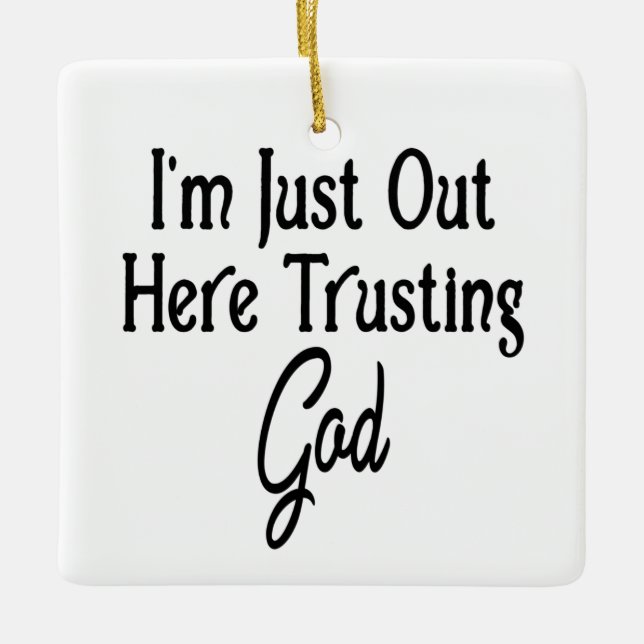 I'm Just Out Here Trusting God Ceramic Ornament (Front)