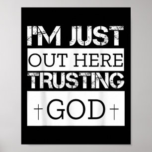 Im Just Out Here Trusting God Christian Religious Poster