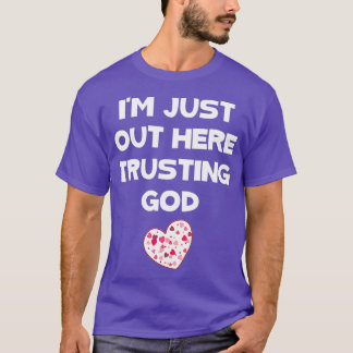Im Just Out Here Trusting God gift T-Shirt