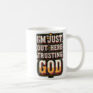 I'm Just Out Here Trusting God Quote Coffee Mug