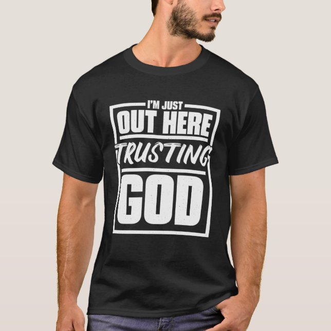 I'M Just Out Here Trusting God Religious & Christ  T-Shirt (Front)