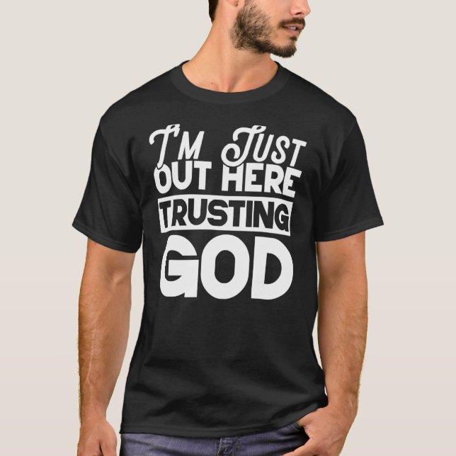 I'm Just Out Here Trusting God T-Shirt (Front)