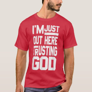 I'm Just Out Here Trusting God T-Shirt