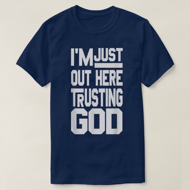 Im Just Out Here Trusting God  T-Shirt (Design Front)