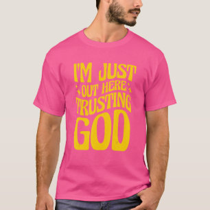Im Just Out Here Trusting God T-Shirt