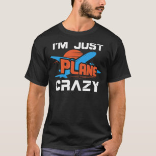 I'm Just Plane Crazy Aeroplane Pilot Aviation 3 T-Shirt