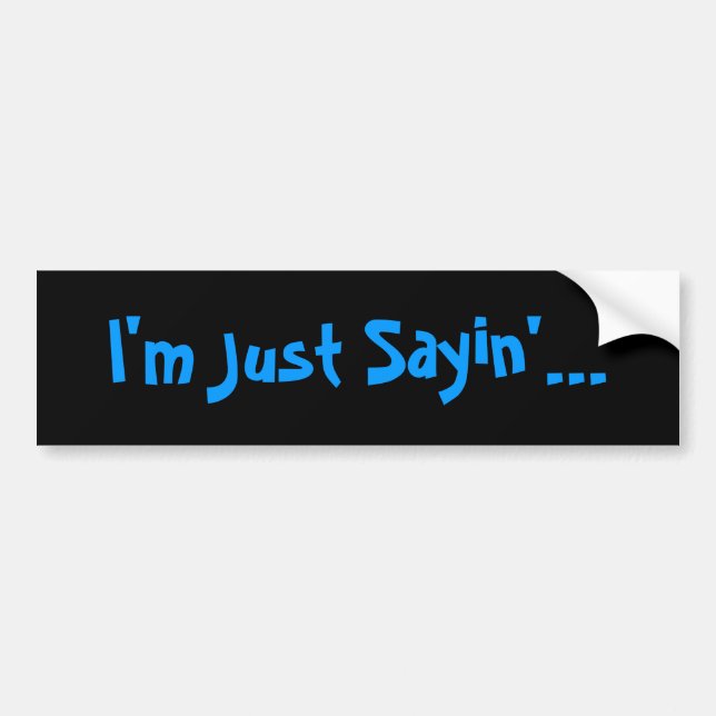 I'm Just Sayin'... Bumper Sticker (Front)
