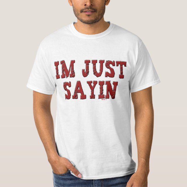 I'm Just Sayin T-Shirt (Front)