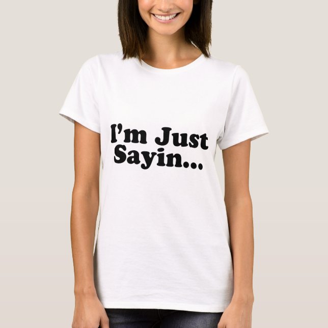 I'm Just Sayin... T-Shirt (Front)