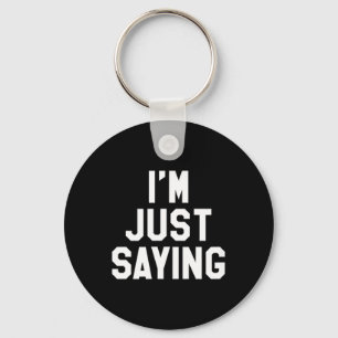 Im Just Saying Funny Sarcastic Humour Quote Key Ring
