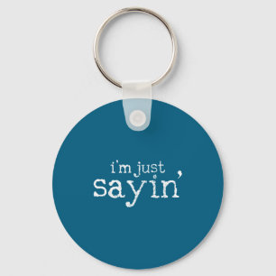 I'm Just Saying  Key Ring
