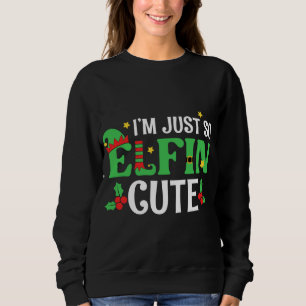 I'm Just So Elfin Cute Christmas Elf Xmas Holiday Sweatshirt