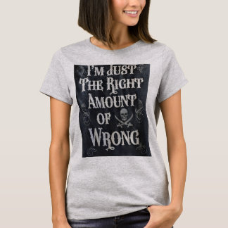 I'm Just The Right Amount of Wrong T-Shirt
