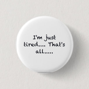 i'M JUST TIRED THATS ALL DEPRESSED WORN OUT SAD AT 3 Cm Round Badge