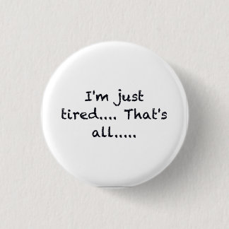 i'M JUST TIRED THATS ALL DEPRESSED WORN OUT SAD AT 3 Cm Round Badge