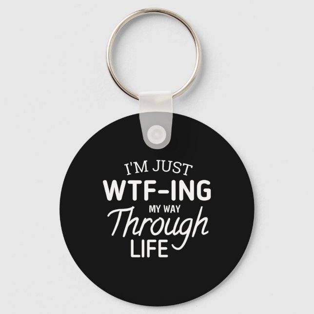 I'm Just Wtf-ing My Way Through Life  Key Ring (Front)