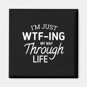 I'm Just Wtf-ing My Way Through Life  Magnet