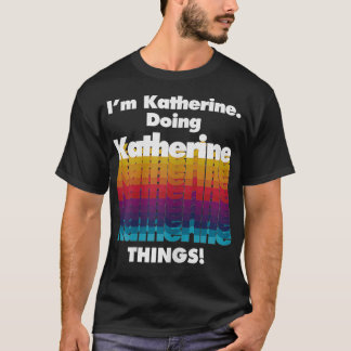 I'm Katherine Doing Katherine Things Funny Birthda T-Shirt