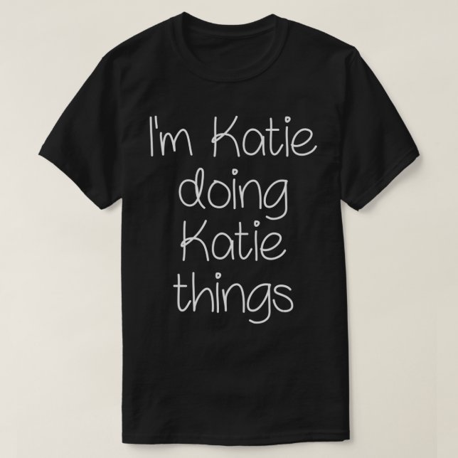 I'm KATIE Doing Funny Things Women Name Birthday G T-Shirt (Design Front)