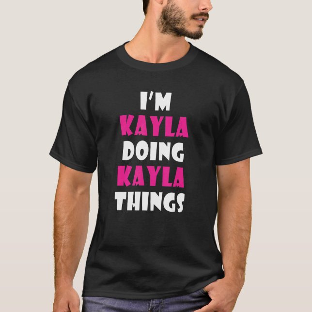 I'm Kayla Doing Kayla Things  Kayla T-Shirt (Front)