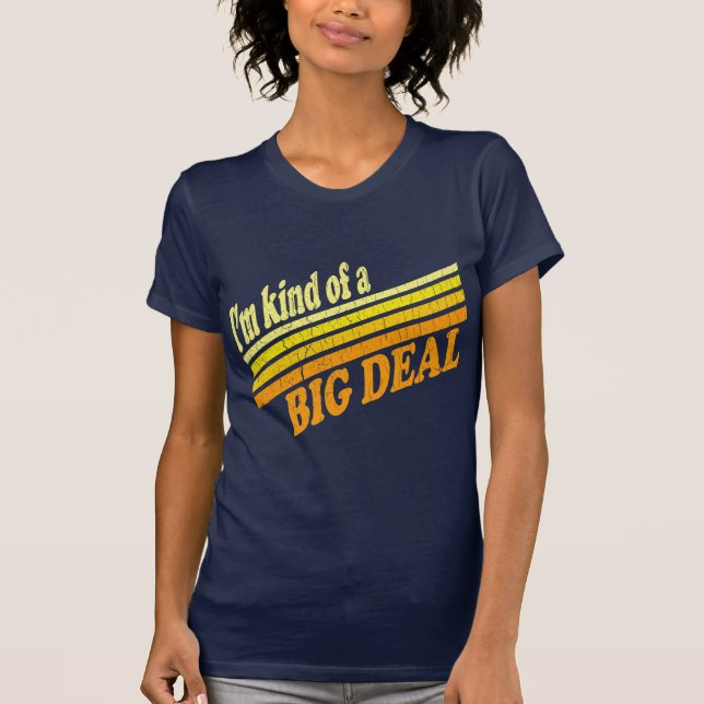 I'm Kind of a BIG Deal T-Shirt (Front)