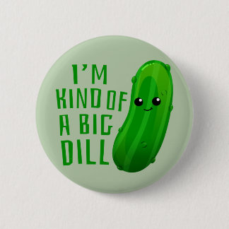 I'm Kind of a Big Dill Deal Pickle Pin Button