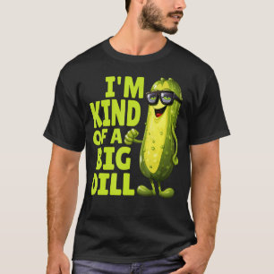 I'M Kind Of A Big Dill Funny Dill Pickle With Glas T-Shirt
