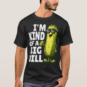 I'M Kind Of A Big Dill Funny Dill Pickle With Glas T-Shirt