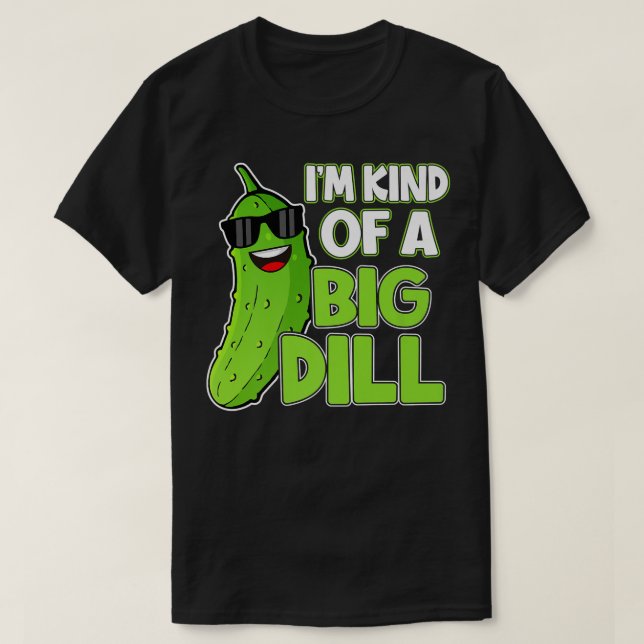 I'm Kind Of a Big Dill Funny Pickle Lover Humor Ve T-Shirt (Design Front)
