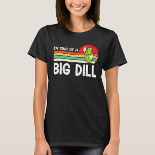 I'm Kind Of A Big Dill Funny Pickle Lover T-Shirt