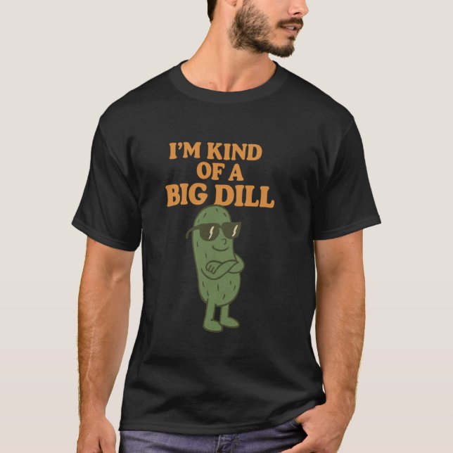I'm Kind of a Big Dill Funny Pickle Pun Tee (Front)