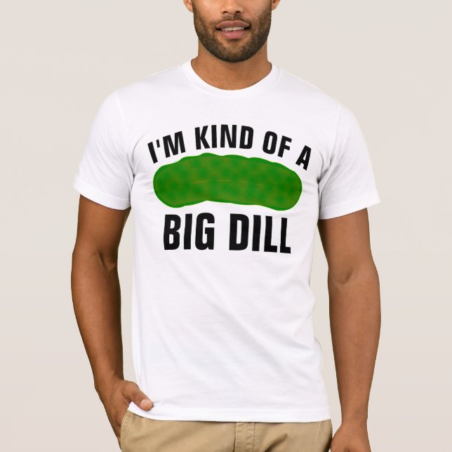 I'M KIND OF A BIG DILL, FUNNY PICKLE T-SHIRT (Front)