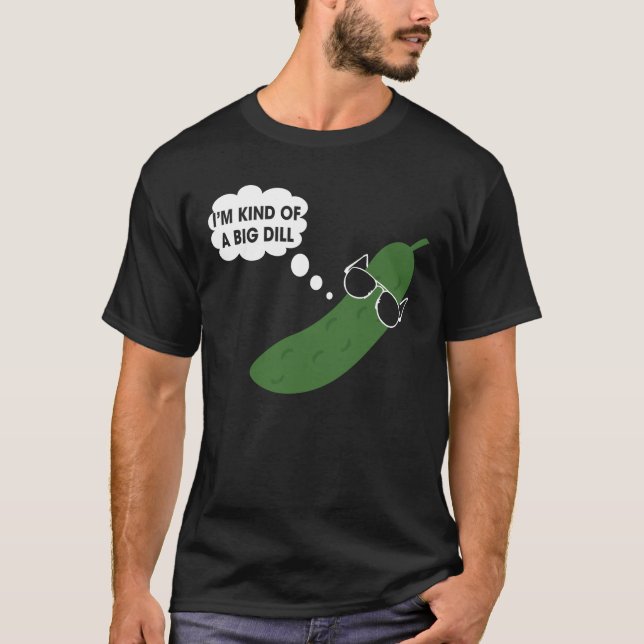 I'm Kind Of A Big Dill Funny Pickle T-Shirt (Front)