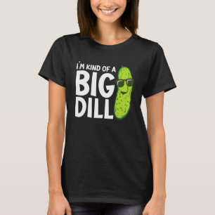 I'm Kind of a Big Dill Funny Pickles T-Shirt