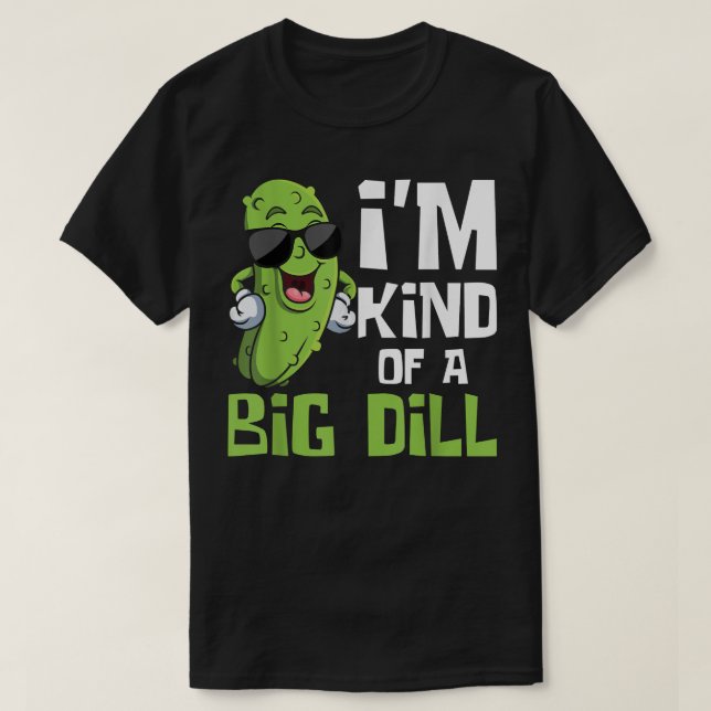 I'm Kind Of A Big Dill  Pickle Cucumber Vegetable  T-Shirt (Design Front)