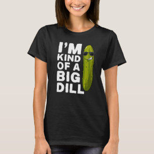 I'm kind of a big Dill Pickle Gag Vegan I'm a Big T-Shirt