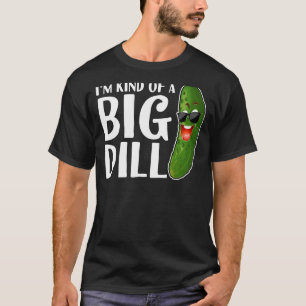 I'm Kind Of A Big Dill  Pickle T-Shirt