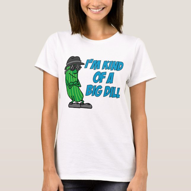 I'm Kind Of A Big Dill T-Shirt (Front)