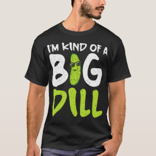 Im Kind Of A Big Dill T-Shirt