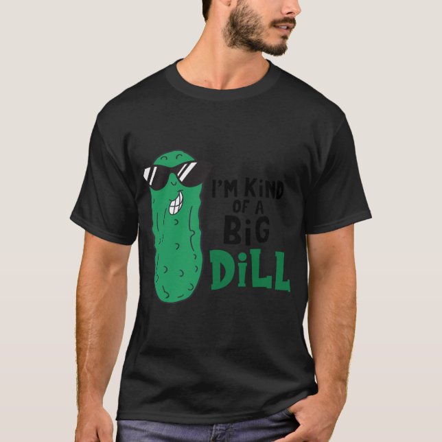 I'm Kind of A Big Dill T-Shirt (Front)