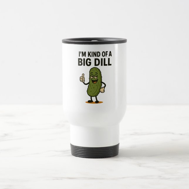 I'm Kind of a Big Dill  Travel Mug (Center)