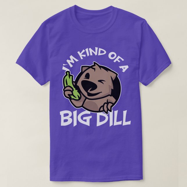 Im Kind Of A Big Dill Wombat T-Shirt (Design Front)