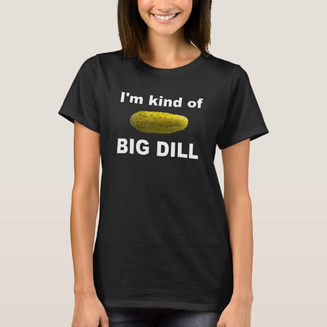 I'm Kind Of Big Dill  Cucumber Apparel T-Shirt (Front)