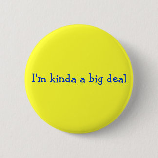 I'm kinda a big deal 6 cm round badge