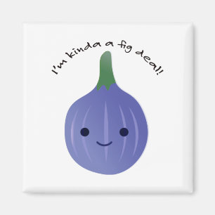 I'm Kinda a Fig Dea Magnet