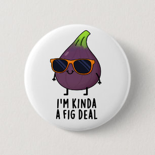 I'm Kinda A Fig Deal Funny Fruit Pun  6 Cm Round Badge