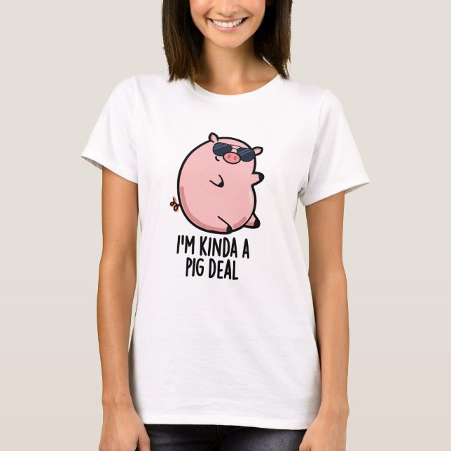 I'm Kinda A Pig Deal Funny Animal Pun  T-Shirt (Front)