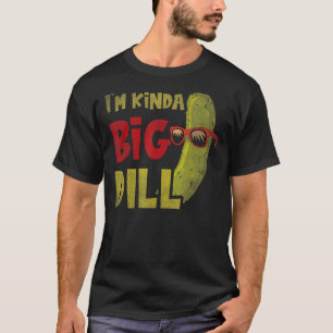 I'm kinda big dill  Pickle Pun Dill Cornichons T-Shirt